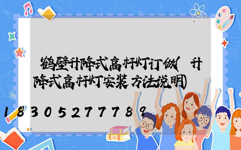 鹤壁升降式高杆灯订做(升降式高杆灯安装方法说明)