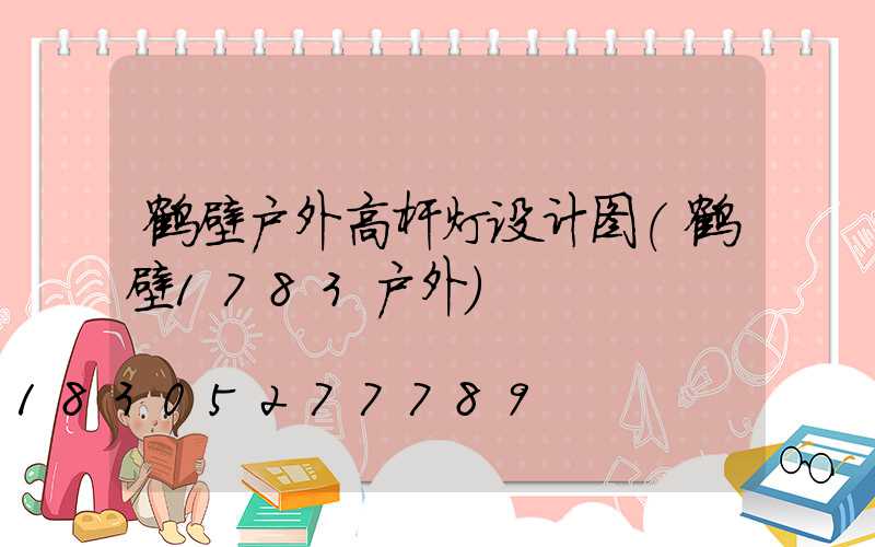 鹤壁户外高杆灯设计图(鹤壁1783户外)