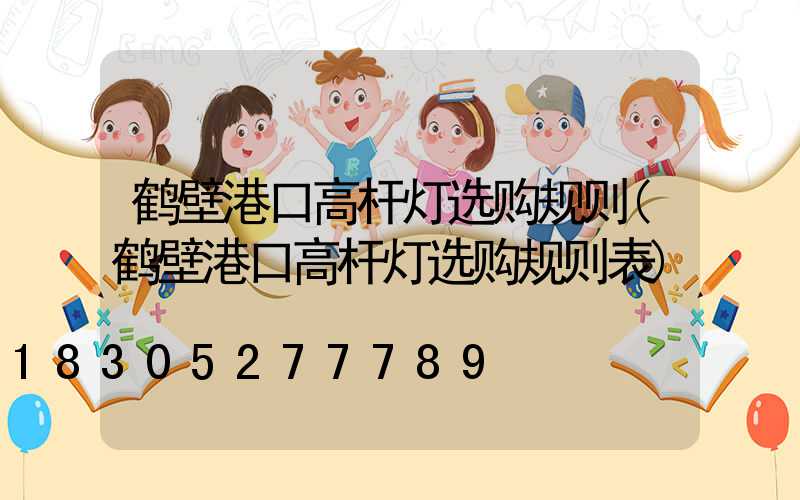 鹤壁港口高杆灯选购规则(鹤壁港口高杆灯选购规则表)