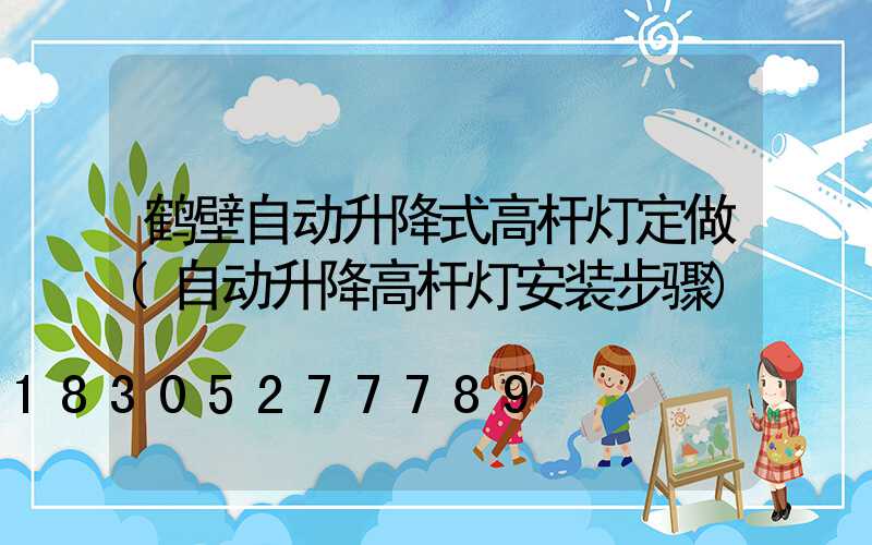 鹤壁自动升降式高杆灯定做(自动升降高杆灯安装步骤)