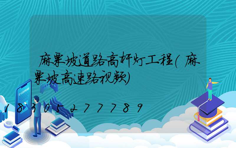 麻栗坡道路高杆灯工程(麻栗坡高速路视频)