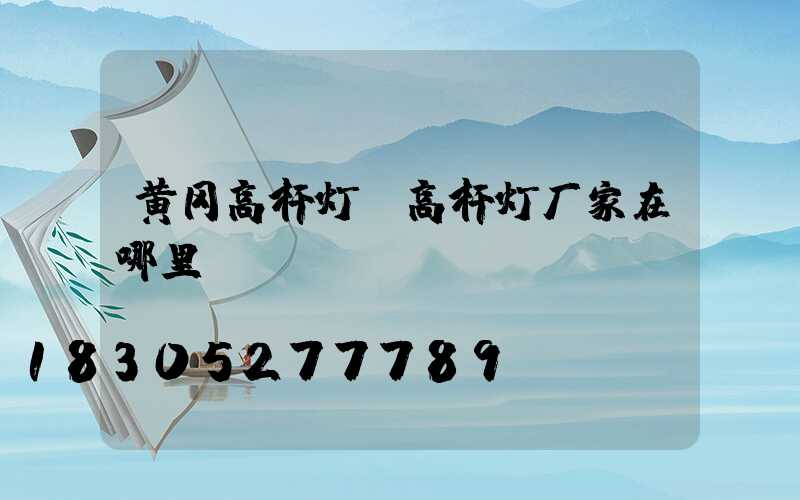 黄冈高杆灯(高杆灯厂家在哪里)