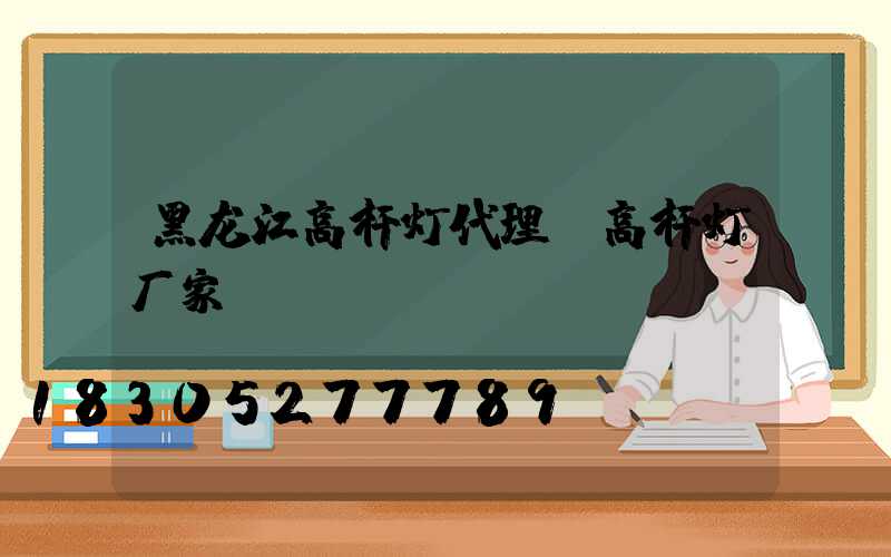 黑龙江高杆灯代理(高杆灯厂家)