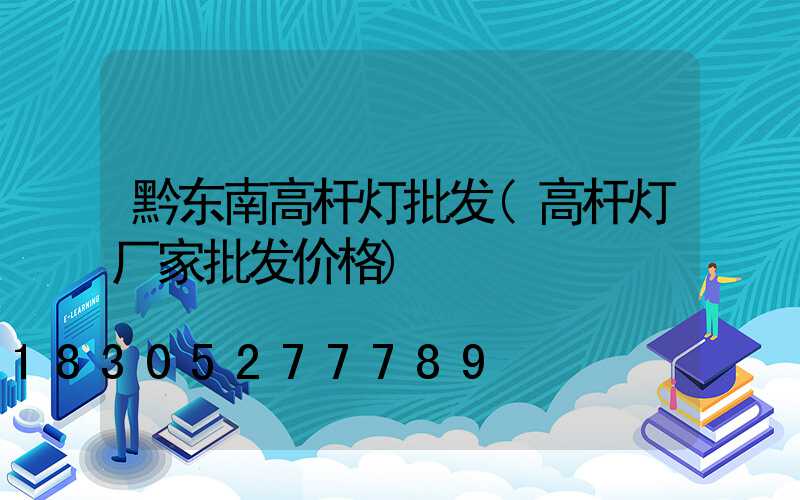 黔东南高杆灯批发(高杆灯厂家批发价格)