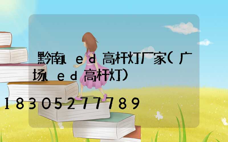 黔南led高杆灯厂家(广场led高杆灯)