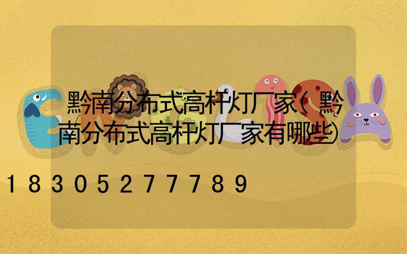 黔南分布式高杆灯厂家(黔南分布式高杆灯厂家有哪些)