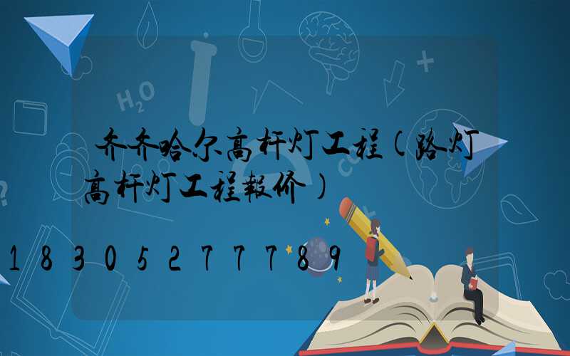 齐齐哈尔高杆灯工程(路灯高杆灯工程报价)