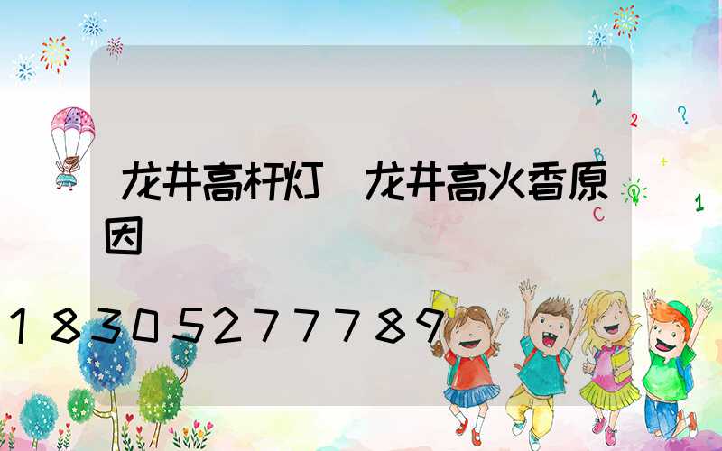 龙井高杆灯(龙井高火香原因)