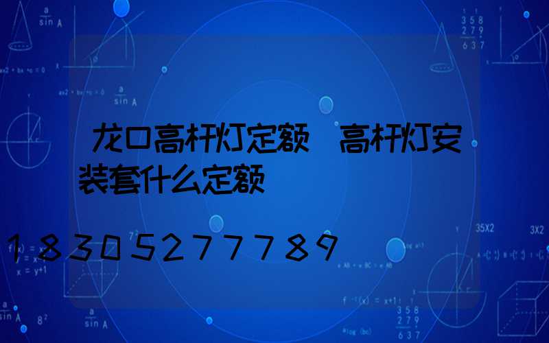 龙口高杆灯定额(高杆灯安装套什么定额)