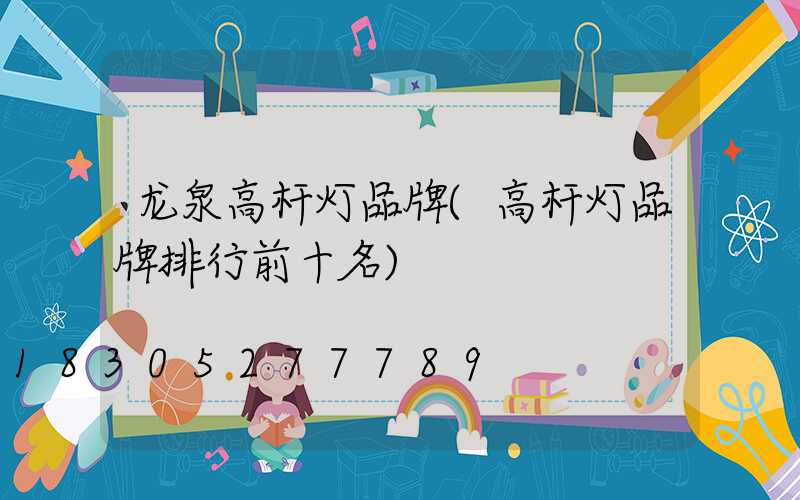 龙泉高杆灯品牌(高杆灯品牌排行前十名)
